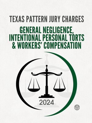 cover image of Texas Pattern Jury Charges - General Negligence, Intentional Personal Torts & Workers' Compensation, 2024
